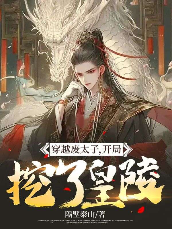 穿越废太子，开局挖了皇陵姜羽柳如烟宋公公小说无广告_穿越废太子，开局挖了皇陵小说全文免费阅读