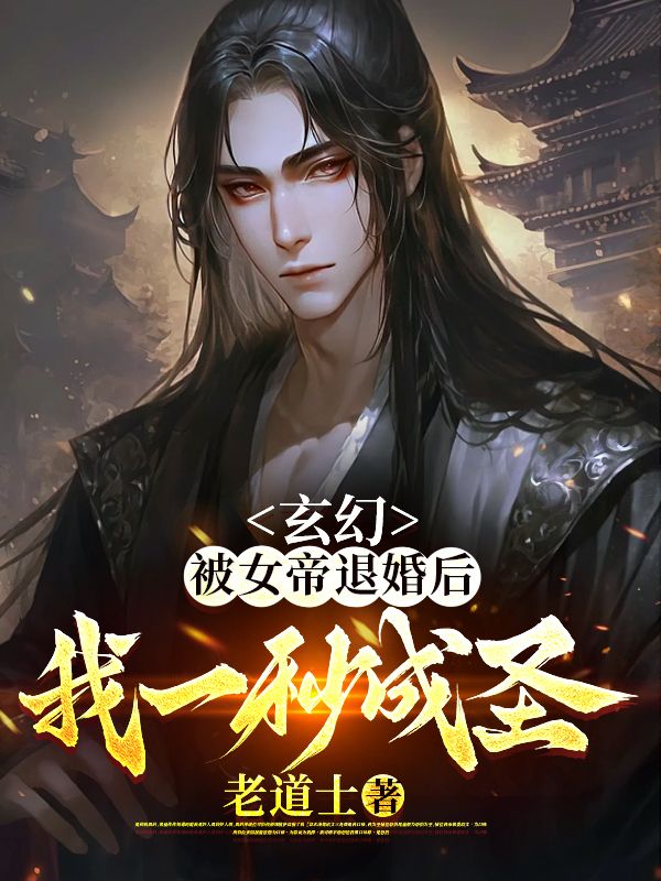 玄幻：被女帝退婚后，我一秒成圣！张正则许清之悠最新免费_玄幻：被女帝退婚后，我一秒成圣！最新章节