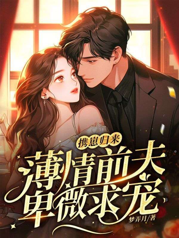 全本免费携崽归来，薄情前夫卑微求宠纪清清顾霆深夏渺渺林笙歌_携崽归来，薄情前夫卑微求宠(纪清清顾霆深夏渺渺林笙歌)最新章节