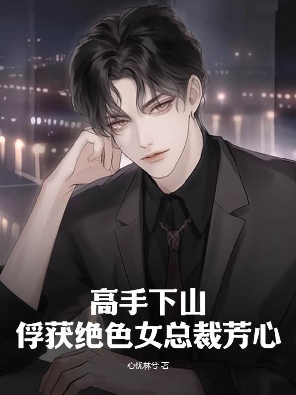高手下山：俘获绝色女总裁芳心李悬云岚萧若娴小说阅读_高手下山：俘获绝色女总裁芳心无弹窗大结局