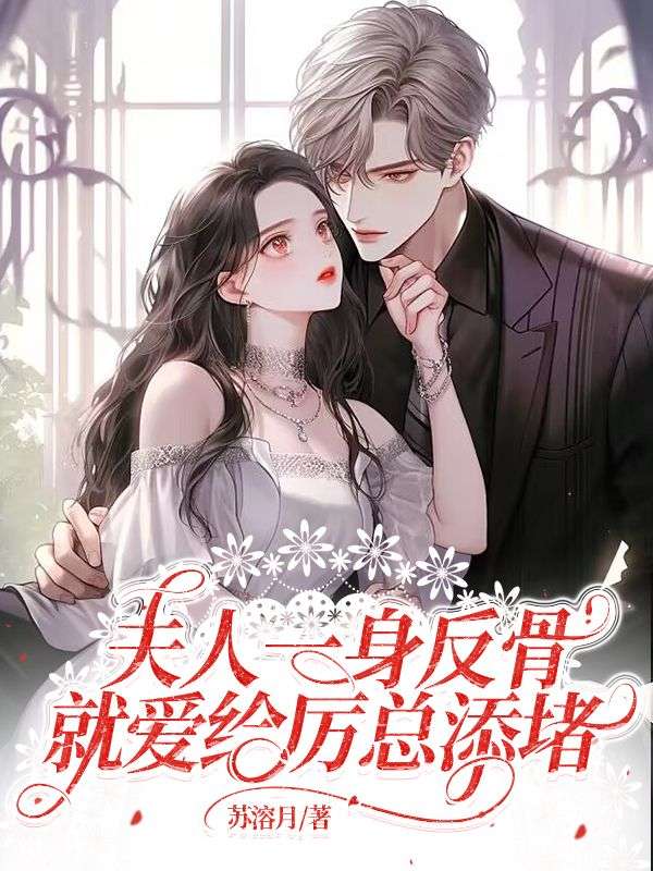全文小说《夫人一身反骨，就爱给厉总添堵》小说_(主角是苏溶月厉宴臣阿狸哥哥裴安)夫人一身反骨，就爱给厉总添堵全本免费阅读