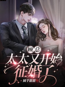 必读小说顾总，太太又开始征婚了顾旭尧秦舟舟江昭简云溪_顾总，太太又开始征婚了(顾旭尧秦舟舟江昭简云溪)最新免费