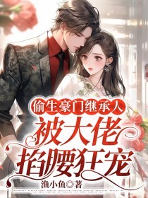 偷生豪门继承人，被大佬掐腰狂宠江音澈江可可江父柳飘飘全文小说_偷生豪门继承人，被大佬掐腰狂宠小说无弹窗