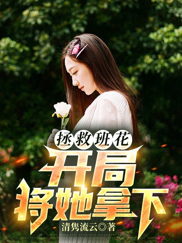 拯救班花，开局将她拿下余年余康周婉周大头无弹窗大结局_拯救班花，开局将她拿下小说全本