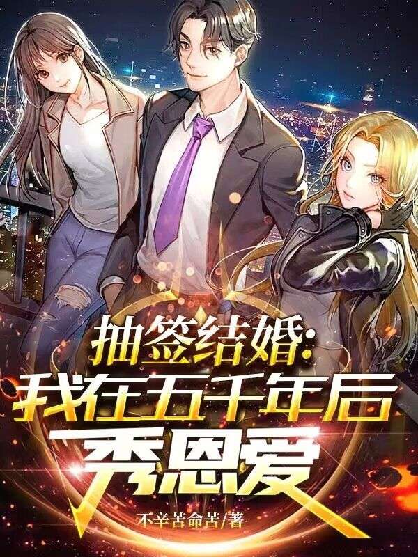 抽签结婚：我在五千年后秀恩爱林轩苏梦蝶最新小说_抽签结婚：我在五千年后秀恩爱最新免费