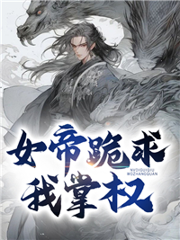 女帝跪求我掌权韩阳萧妃太子双儿免费小说_女帝跪求我掌权免费全本