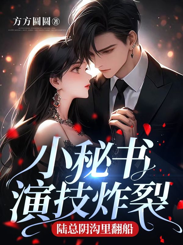 爆火小说《小秘书演技炸裂，陆总阴沟里翻船》小说_(主角是陆景衍苏若栩陆景珩林珊珊)小秘书演技炸裂，陆总阴沟里翻船最新小说