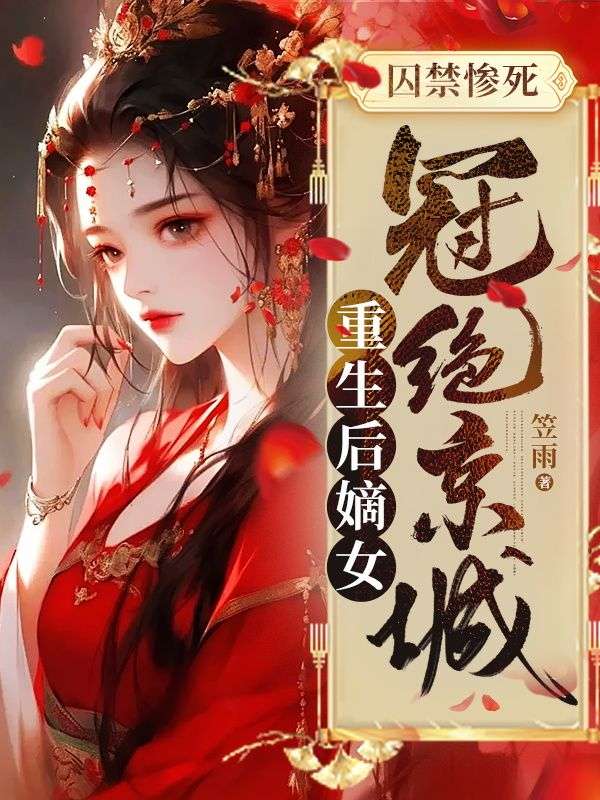 热门推荐囚禁惨死，重生后嫡女冠绝京城江姝张婉江月江望远_囚禁惨死，重生后嫡女冠绝京城(江姝张婉江月江望远)小说全文免费阅读