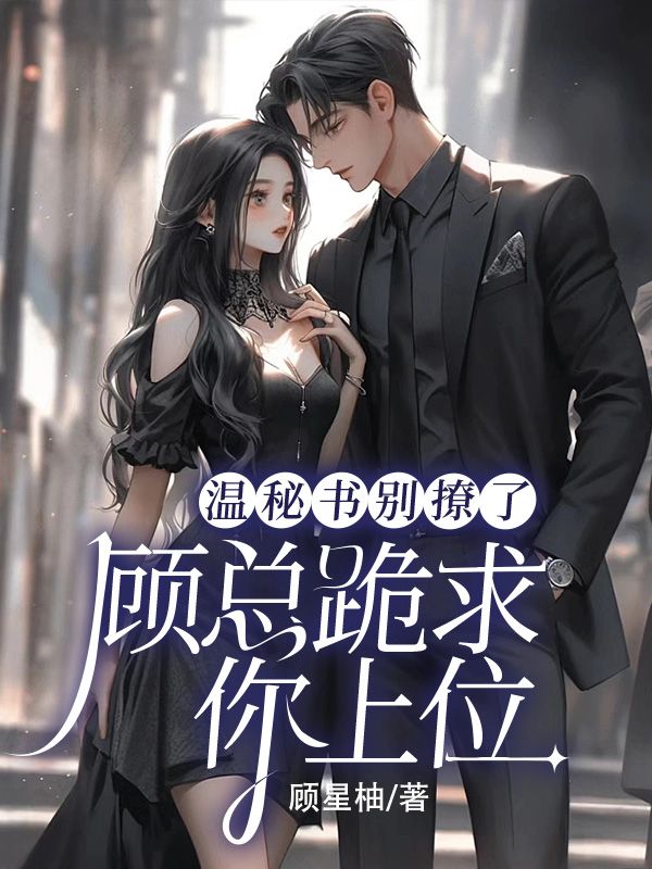热门小说温秘书别撩了，顾总跪求你上位顾霆尧温清离李代表小于_温秘书别撩了，顾总跪求你上位(顾霆尧温清离李代表小于)最新免费