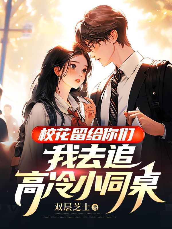 校花留给你们，我去追高冷小同桌季风唐豆豆何大刚白月洁小说免费阅读全文_校花留给你们，我去追高冷小同桌全本章节阅读