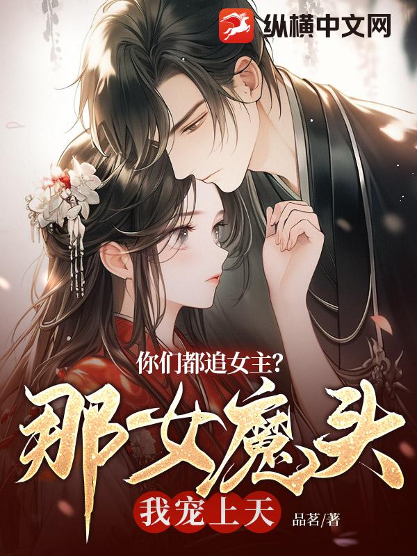 你们都追女主？那女魔头我宠上天洛珩黄庭女魔头洛书生小说免费阅读全文_你们都追女主？那女魔头我宠上天最新全本小说