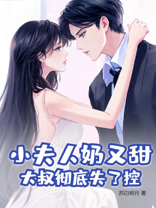 抖音热门小夫人奶又甜，大叔彻底失了控桑瑜楼逸辰桑晴秦溪_小夫人奶又甜，大叔彻底失了控(桑瑜楼逸辰桑晴秦溪)最新免费
