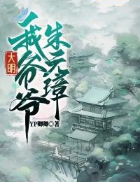 大明：我爷爷朱元璋朱元璋朱标马皇后朱雄英全文阅读_大明：我爷爷朱元璋全本章节阅读