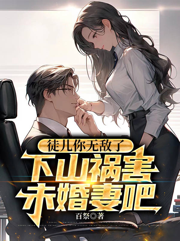 必看小说《徒儿你无敌了，下山祸害未婚妻吧》小说_(主角是陈宁沈慕青许君茹刘寡妇)徒儿你无敌了，下山祸害未婚妻吧全本小说