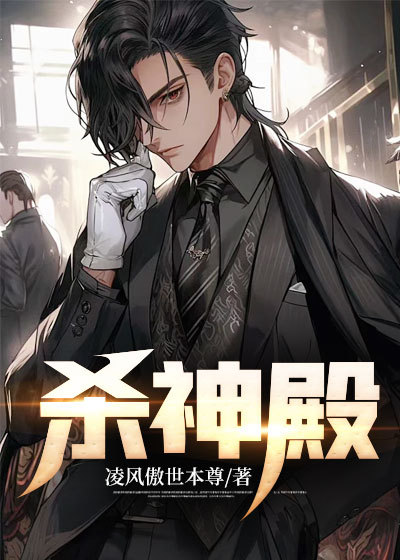 抖音热门《杀神殿》小说_(主角是凌天澹台雪余娜)杀神殿免费全本