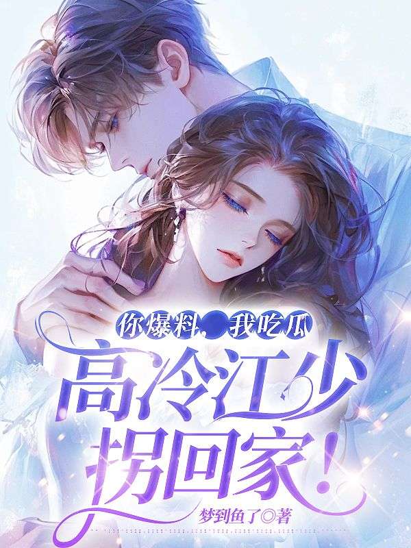 推荐《你爆料，我吃瓜，高冷江少拐回家！》小说_(主角是舒默王姨舒玉怀舒琳)你爆料，我吃瓜，高冷江少拐回家！无弹窗大结局