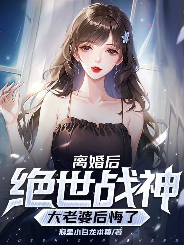 全本《离婚后，我的绝世战神大老婆后悔了》小说_(主角是沐青凰帝风萧天策白如霜)离婚后，我的绝世战神大老婆后悔了最新全本小说