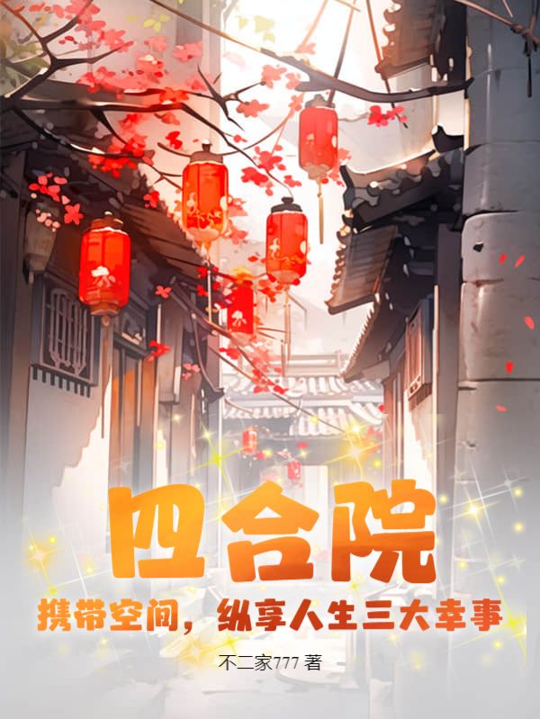 最近很火的小说《四合院：携带空间，纵享人生三大幸事》小说_(主角是张文秦淮茹秦京茹许大茂)四合院：携带空间，纵享人生三大幸事全本免费阅读