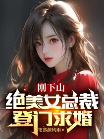 刚下山，绝美女总裁登门求婚秦风李梦瑶铁叔叶凡小说免费阅读_刚下山，绝美女总裁登门求婚小说无广告