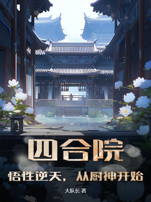 免费小说《四合院：悟性逆天，从厨神开始》小说_(主角是何雨水何雨柱陈天)四合院：悟性逆天，从厨神开始小说全文阅读