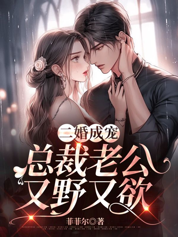 最近很火的小说《二婚成宠：总裁老公又野又欲》小说_(主角是商锦意陈晏初姜雪宁商妍)二婚成宠：总裁老公又野又欲小说全文阅读