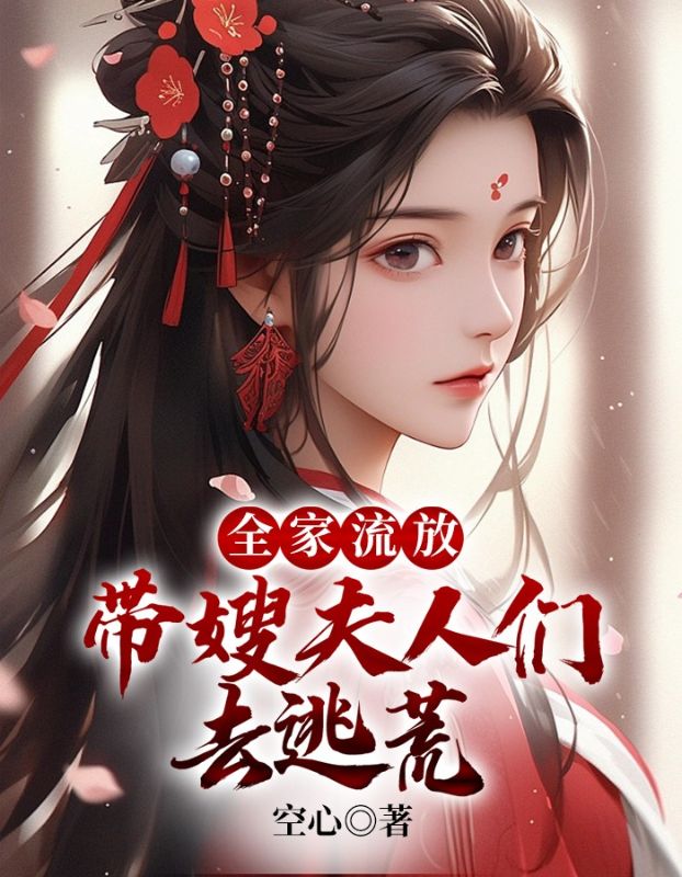 无广告小说《全家流放：带嫂夫人们去逃荒》小说_(主角是陈平安罗生堂陈长络陈尊)全家流放：带嫂夫人们去逃荒免费阅读