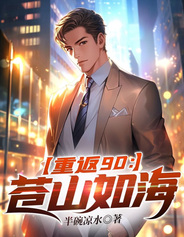 爆火推荐《重返90：苍山如海》小说_(主角是秦奋秦德功小亭)重返90：苍山如海小说免费阅读全文