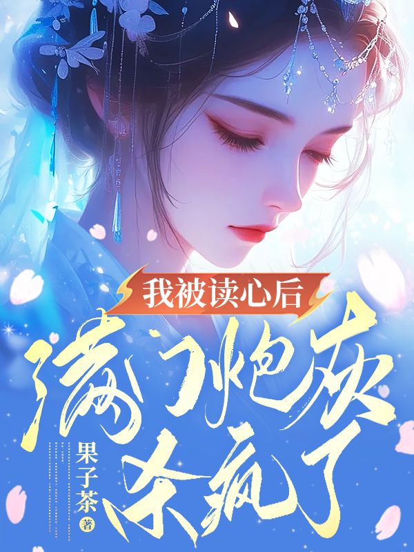 全本小说我被读心后，满门炮灰杀疯了玉妃楚绫流星翠月_我被读心后，满门炮灰杀疯了(玉妃楚绫流星翠月)小说最新章节