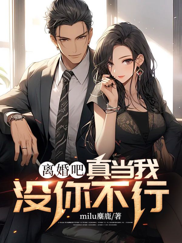最新《离婚吧，真当我没你不行》小说_(主角是周元林清雪李女士王轩)离婚吧，真当我没你不行最新全本小说