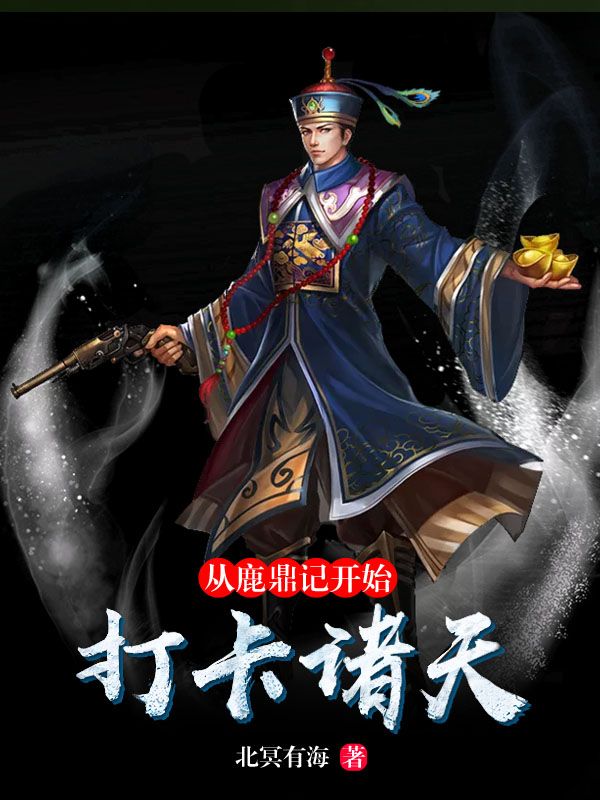 全文小说《从鹿鼎记开始打卡诸天》小说_(主角是林枫韦小宝康熙鳌拜)从鹿鼎记开始打卡诸天最新全本小说