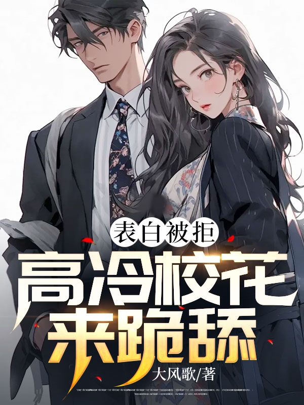 表白被拒，高冷校花来跪舔！方逸舟萧芸顾晓晓免费小说_表白被拒，高冷校花来跪舔！最新小说