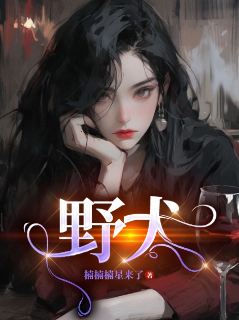 全文小说《野犬》小说_(主角是南绡霍寒霖洛月蕊澈澈)野犬免费小说