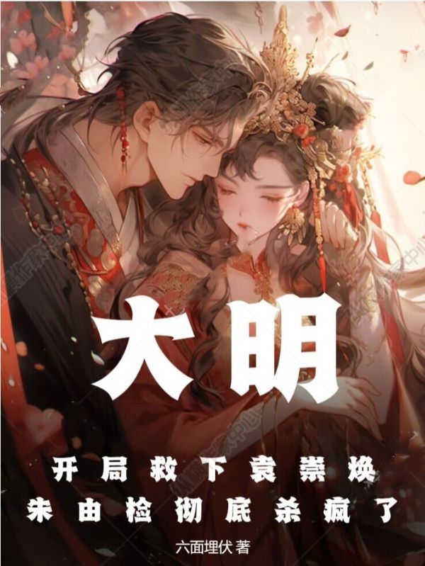 大明：开局救下袁崇焕，朱由检彻底杀疯了朱由检袁崇焕温体仁周延儒无弹窗大结局_大明：开局救下袁崇焕，朱由检彻底杀疯了全本小说