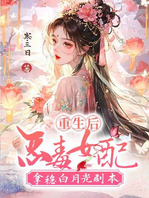 最近很火的小说重生后，恶毒女配拿稳白月光剧本江朝华江婉心江晚意江贺_重生后，恶毒女配拿稳白月光剧本(江朝华江婉心江晚意江贺)无弹窗大结局
