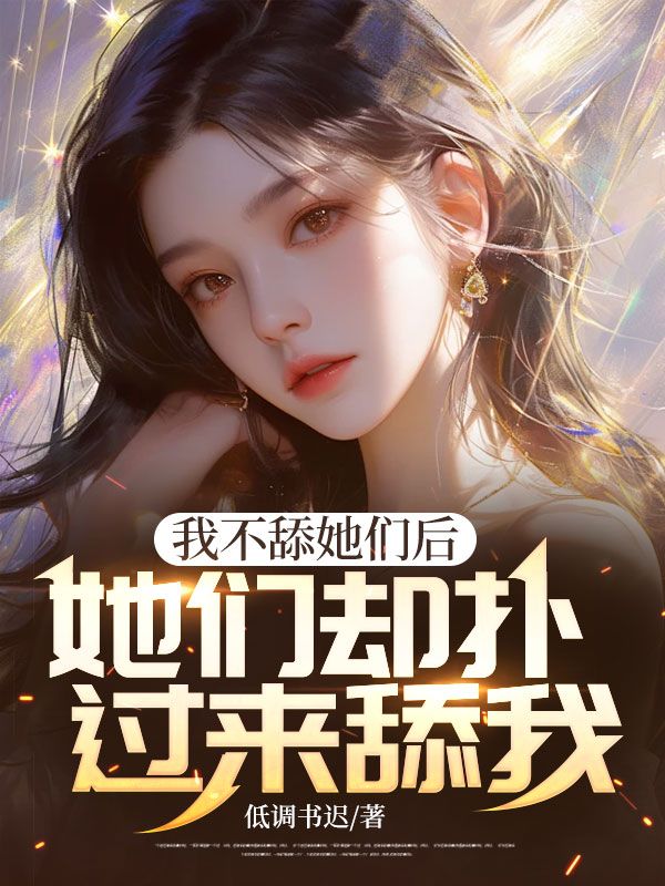 我不舔她们后，她们却扑过来舔我凌天凌秋秋朱艳芬陈总全本小说_我不舔她们后，她们却扑过来舔我小说最新章节