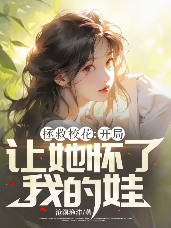 拯救校花：开局让她怀了我的娃林子默叶招娣叶春龙李木匠无弹窗大结局_拯救校花：开局让她怀了我的娃小说全本