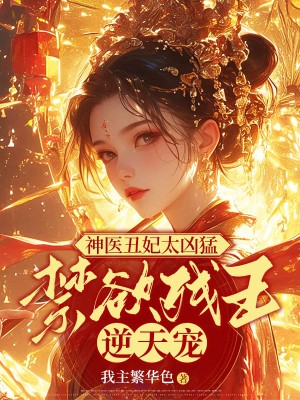 总裁豪门_神医丑妃太凶猛，禁欲残王逆天宠_我主繁华色_云浅云芷依凌王萧墨栩
