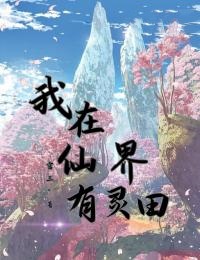 我在仙界有灵田韩荣王大娘韩家栋尹秀兰小说无弹窗_我在仙界有灵田免费全本阅读