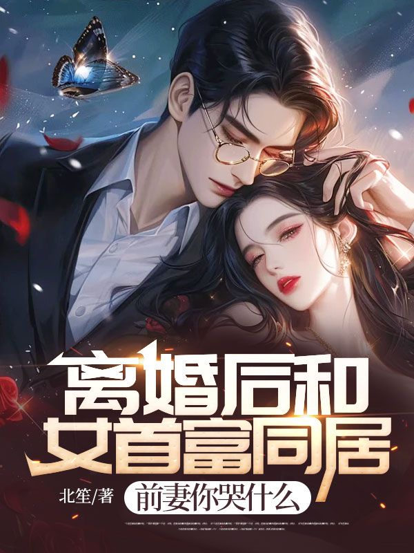 离婚后和女首富同居，前妻你哭什么江羡妤汤启张拂行江先生最新免费_离婚后和女首富同居，前妻你哭什么全本章节阅读