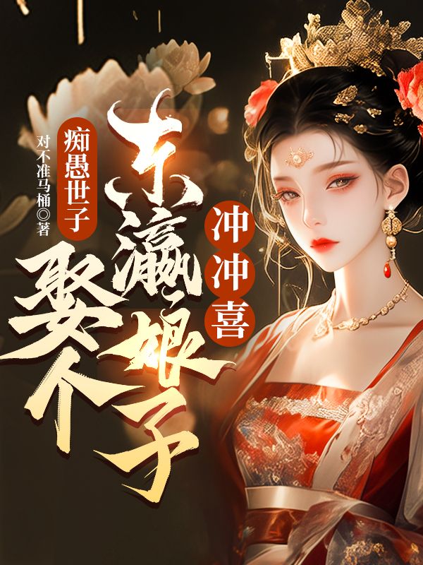 痴愚世子，娶个东瀛娘子冲冲喜！谢述谢明明惠子林巧儿免费阅读_痴愚世子，娶个东瀛娘子冲冲喜！全本免费阅读