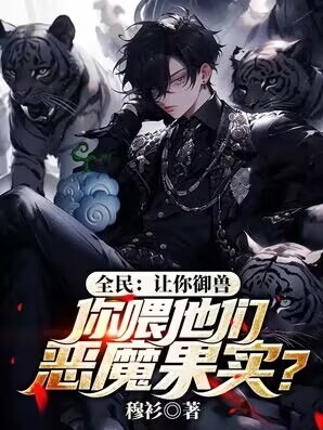全民：让你御兽，你喂他们恶魔果实？洪元苏雯雯孙罗成小说阅读_全民：让你御兽，你喂他们恶魔果实？最新章节