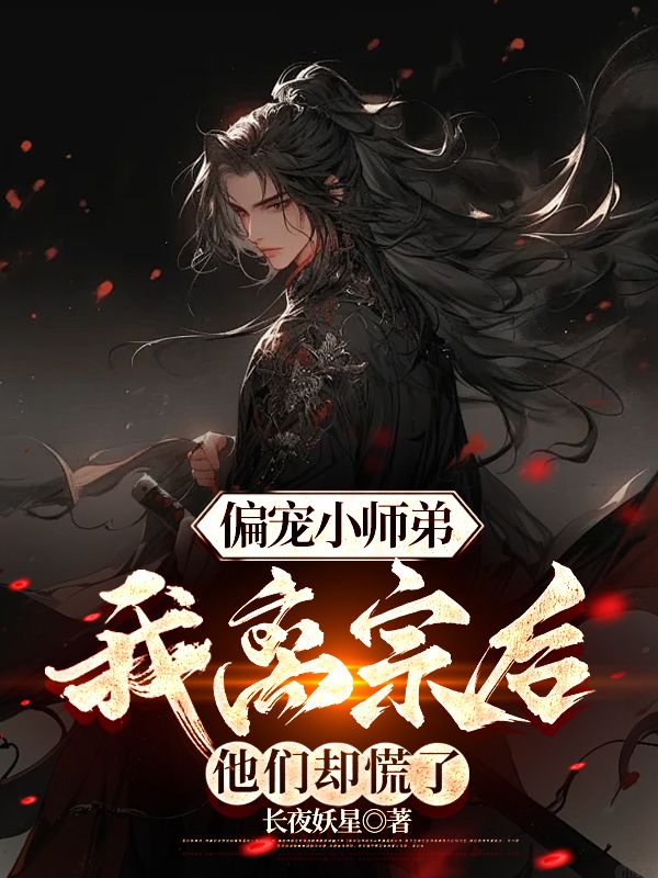 偏宠小师弟？我离宗后，他们却慌了叶苍玄姜在元韩洛曦墨清逸小说全本_偏宠小师弟？我离宗后，他们却慌了小说免费阅读