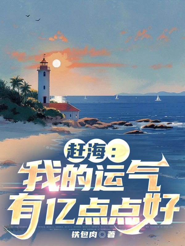 赶海：我的运气有亿点点好白宇白海白文免费全本阅读_赶海：我的运气有亿点点好小说阅读