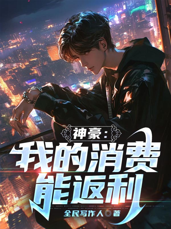 神豪：我的消费能返利苏小雨王静免费阅读_神豪：我的消费能返利小说全本
