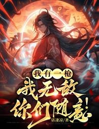 我有一枪：我无敌，你们随意！萧鼎顾明轩赵无极刘峰小说最新章节_我有一枪：我无敌，你们随意！最新免费