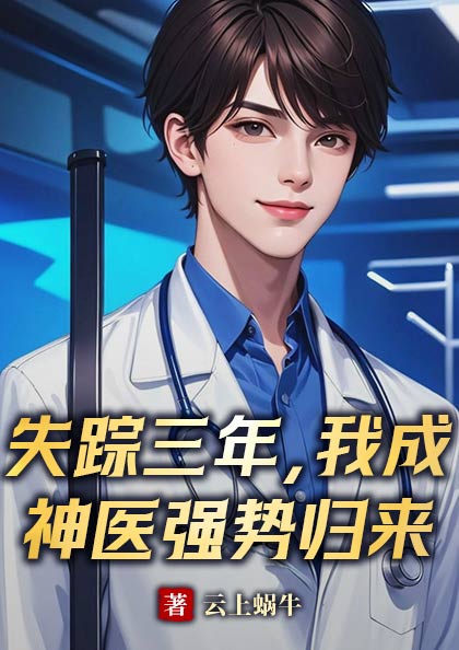 失踪三年，我成神医强势归来萧正南林婉霞余思瑶赵承泽小说免费阅读全文_失踪三年，我成神医强势归来小说全本章节