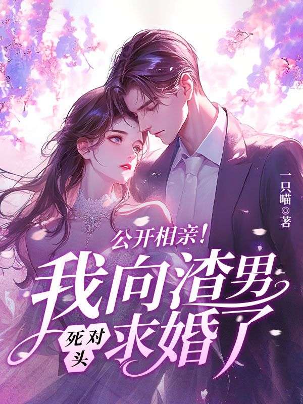 公开相亲！我向渣男死对头求婚了顾尘霄沐一依白浅浅刘悦小说最新章节_公开相亲！我向渣男死对头求婚了免费全本