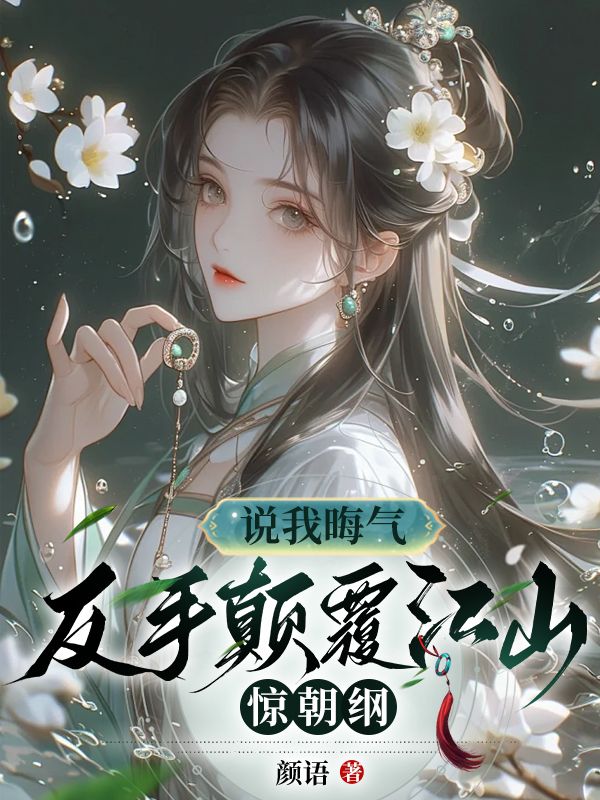 最新说我晦气！反手颠覆江山惊朝纲_说我晦气！反手颠覆江山惊朝纲(云初微谢晟云莲华谢彻)小说免费阅读全文