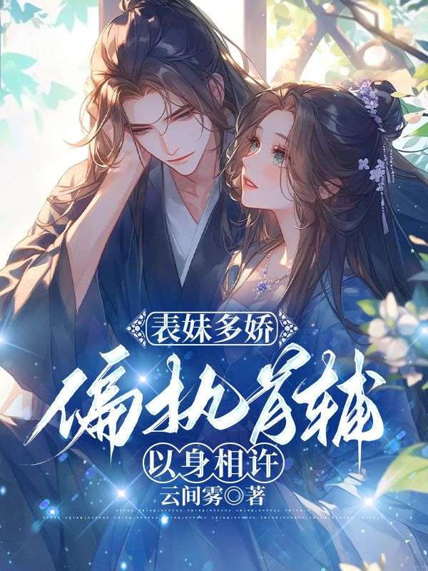 最新《表妹多娇，偏执首辅以身相许》小说_(主角是裴玄何皎皎南絮裴知鸢)表妹多娇，偏执首辅以身相许小说无广告