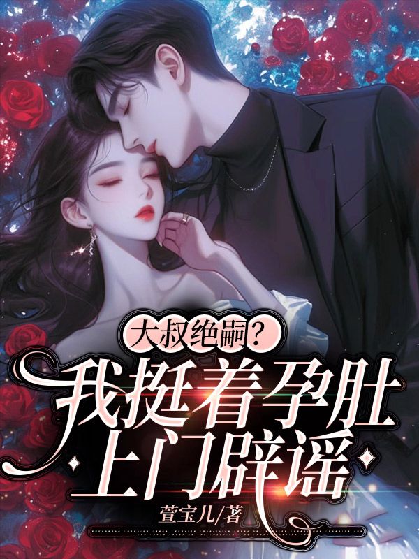 大叔绝嗣？我挺着孕肚上门辟谣叶声声陆时宴林致远陆时归小说阅读_大叔绝嗣？我挺着孕肚上门辟谣最新免费